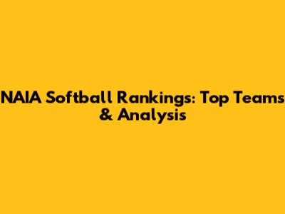 NAIA Softball Rankings: Top Teams & Analysis