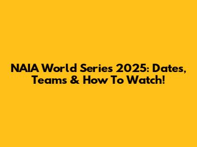 NAIA World Series 2025: Dates, Teams & How To Watch!