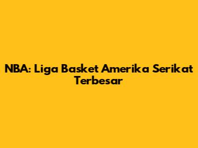 NBA: Liga Basket Amerika Serikat Terbesar