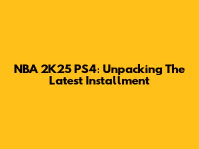 NBA 2K25 PS4: Unpacking The Latest Installment