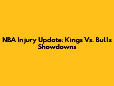 NBA Injury Update: Kings Vs. Bulls Showdowns