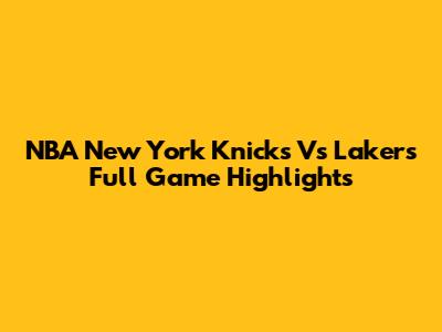 NBA New York Knicks Vs Lakers Full Game Highlights