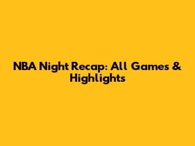 NBA Night Recap: All Games & Highlights