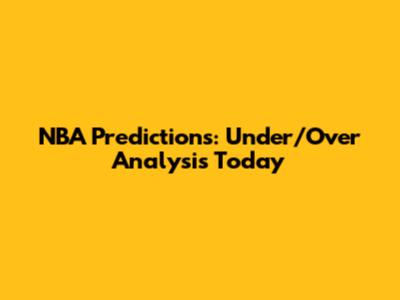 NBA Predictions: Under/Over Analysis Today
