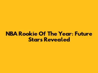 NBA Rookie Of The Year: Future Stars Revealed