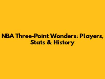 NBA Three-Point Wonders: Players, Stats & History