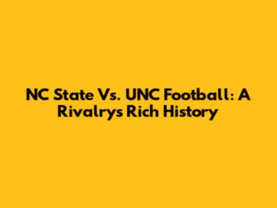 NC State Vs. UNC Football: A Rivalry's Rich History