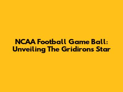 NCAA Football Game Ball: Unveiling The Gridiron's Star