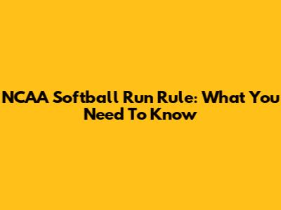 NCAA Softball Run Rule: What You Need To Know