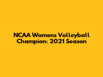 NCAA Women's Volleyball Champion: 2021 Season
