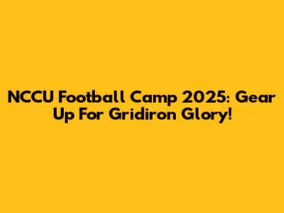 NCCU Football Camp 2025: Gear Up For Gridiron Glory!