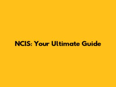 NCIS: Your Ultimate Guide