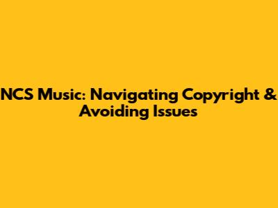 NCS Music: Navigating Copyright & Avoiding Issues