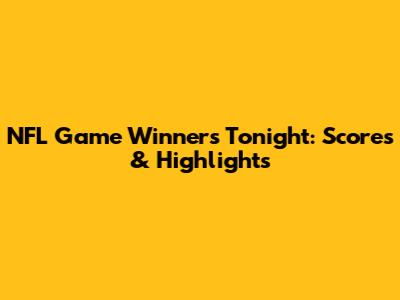 NFL Game Winners Tonight: Scores & Highlights
