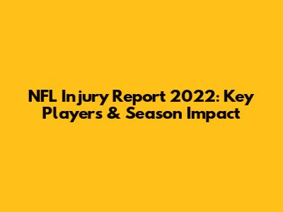 NFL Injury Report 2022: Key Players & Season Impact
