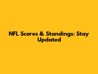 NFL Scores & Standings: Stay Updated