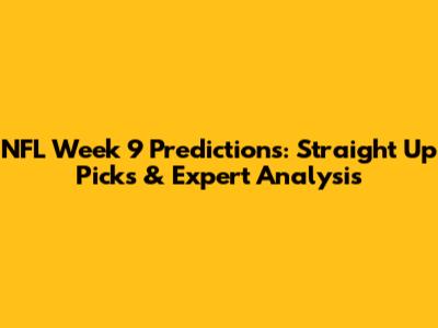 NFL Week 9 Predictions: Straight Up Picks & Expert Analysis