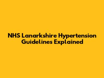 NHS Lanarkshire Hypertension Guidelines Explained