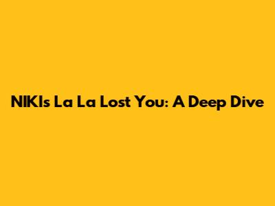 NIKI's 'La La Lost You': A Deep Dive