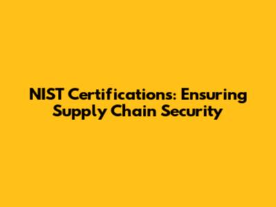 NIST Certifications: Ensuring Supply Chain Security