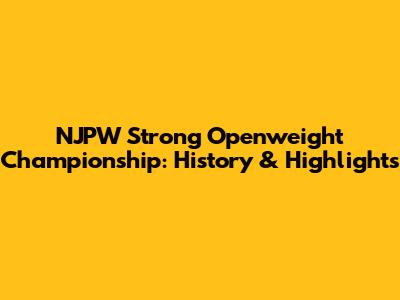 NJPW Strong Openweight Championship: History & Highlights