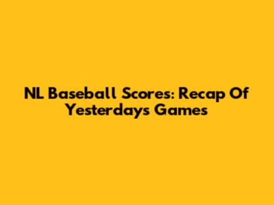 NL Baseball Scores: Recap Of Yesterday's Games