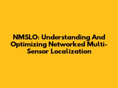NMSLO: Understanding And Optimizing Networked Multi-Sensor Localization
