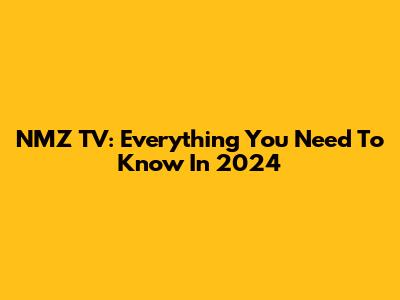 NMZ TV: Everything You Need To Know In 2024