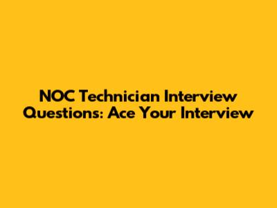 NOC Technician Interview Questions: Ace Your Interview