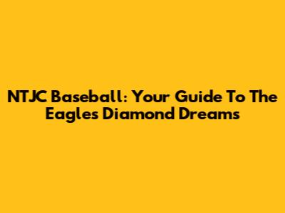 NTJC Baseball: Your Guide To The Eagles' Diamond Dreams