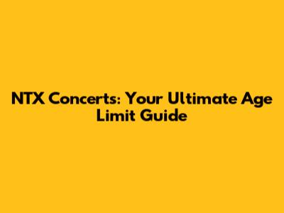 NTX Concerts: Your Ultimate Age Limit Guide