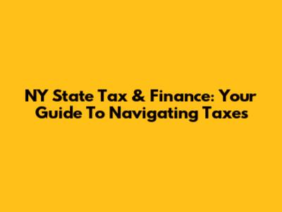 NY State Tax & Finance: Your Guide To Navigating Taxes
