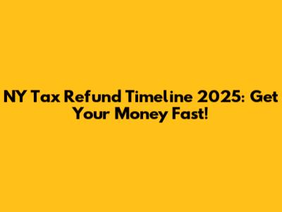 NY Tax Refund Timeline 2025: Get Your Money Fast!
