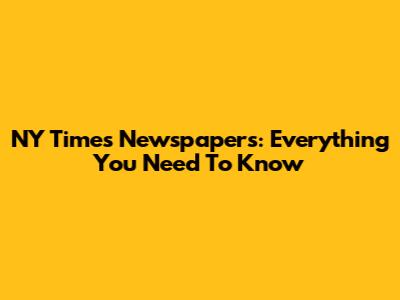 NY Times Newspapers: Everything You Need To Know