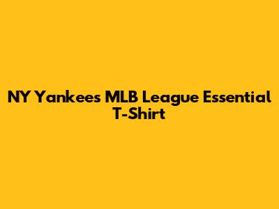 NY Yankees MLB League Essential T-Shirt