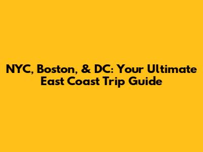 NYC, Boston, & DC: Your Ultimate East Coast Trip Guide