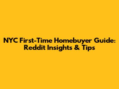 NYC First-Time Homebuyer Guide: Reddit Insights & Tips