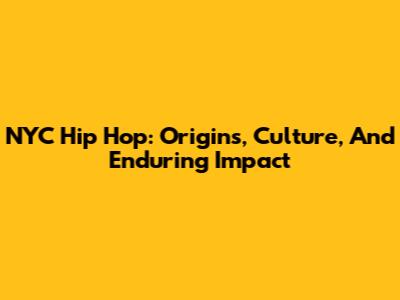 NYC Hip Hop: Origins, Culture, And Enduring Impact
