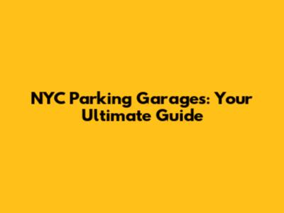 NYC Parking Garages: Your Ultimate Guide