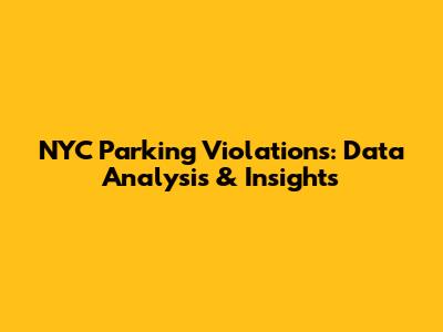 NYC Parking Violations: Data Analysis & Insights