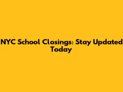 NYC School Closings: Stay Updated Today