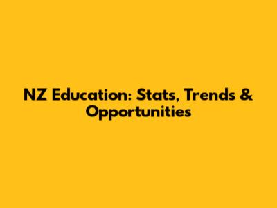 NZ Education: Stats, Trends & Opportunities