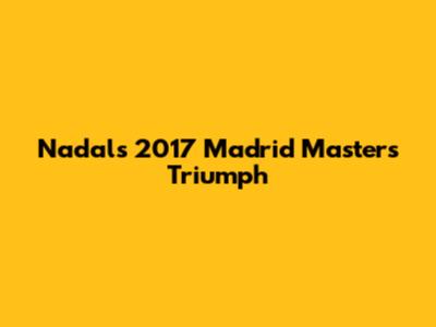 Nadal's 2017 Madrid Masters Triumph