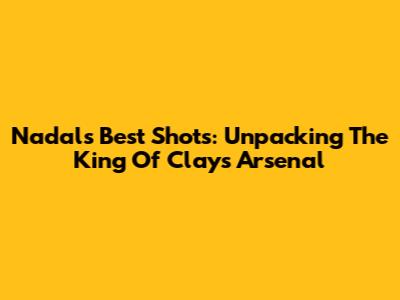 Nadal's Best Shots: Unpacking The King Of Clay's Arsenal