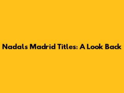 Nadal's Madrid Titles: A Look Back