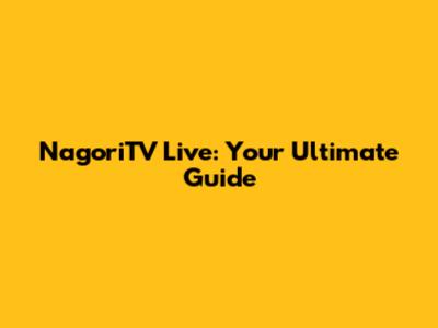 NagoriTV Live: Your Ultimate Guide