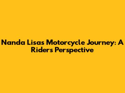 Nanda Lisa's Motorcycle Journey: A Rider's Perspective