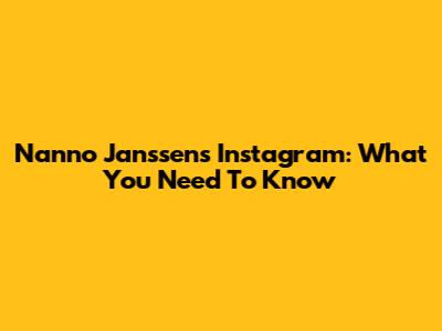 Nanno Janssen's Instagram: What You Need To Know