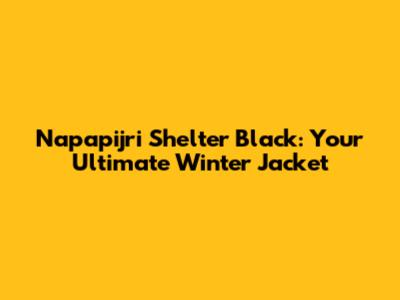 Napapijri Shelter Black: Your Ultimate Winter Jacket