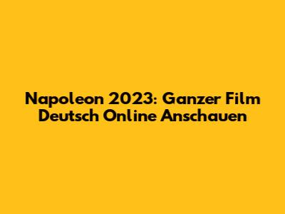 Napoleon 2023: Ganzer Film Deutsch Online Anschauen